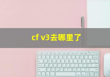 cf v3去哪里了